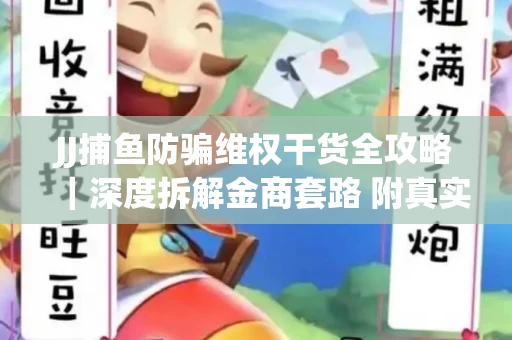 JJ捕鱼防骗维权干货全攻略｜深度拆解金商套路 附真实操作案例